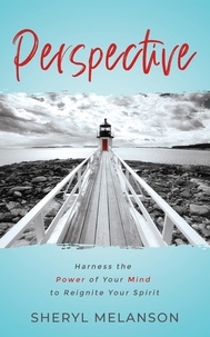  Sheryl Melanson - Perspective: Harness the Power of Your Mind to Reignite Your Spirit.