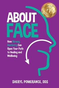  Sheryl Pomerance - About Face: How Airway Dentistry Can Open Your Path to Healing and Wellbeing.