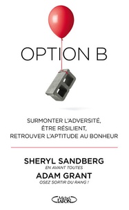 Sheryl Sandberg et Adam M Grant - Option B - Surmonter l'adversité, être résilient, retrouver l'aptitude au bonheur.