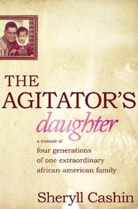 Sheryll Cashin - The Agitator's Daughter - A Memoir of Four Generations of One Extraordinary African-American Family.