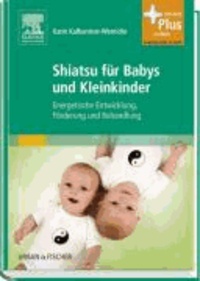 Shiatsu für Babys und Kleinkinder - Energetische Entwicklung, Förderung und Behandlung.