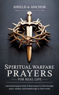 Spiritual Warfare Prayers for Real Life: A devotional prayer book of short prayers to find strength, peace, wisdom, and breakthrough in God's words—the perfect Christian gift