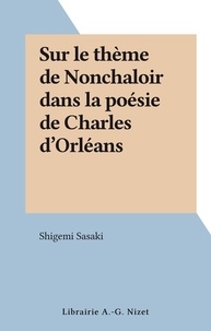 Shigemi Sasaki - Sur le thème de Nonchaloir dans la poésie de Charles d'Orléans.
