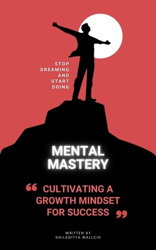  Shiladitya Mallick - Mental Mastery, Cultivating a Growth Mindset for Success.