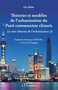 Shilin Liu - La voie chinoise de l'urbanisation - Tome 1, Théories et modèles de l'urbanisation du Parti communiste chinois.