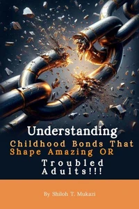 Understanding Childhood Bonds That Shape Amazing OR Troubled Adults !!!