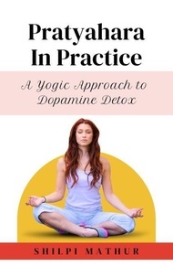 Ebook gratuit téléchargeable Pratyahara in Practice: A Yogic Approach to Dopamine Detox iBook ePub 9798230052418 par Shilpi Mathur
