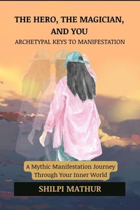 The Hero, the Magician, and You: Archetypal Keys to Manifestation