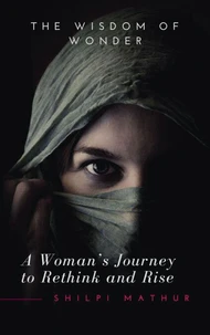 The Wisdom Of Wonder - A Woman’s Journey To Rethink And Rise