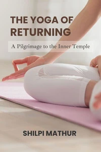 The Yoga of Returning: A Pilgrimage to the Inner Temple