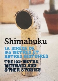 Shimabuku . et Nicolas Bourriaud - La Sirène de 165 mètres et autres histoires.