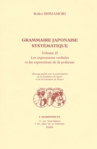 Grammaire Japonaise Systematique. Tome 2, Les Expressions Verbales Et Les Expressions De La Politesse