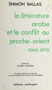 Shimon Ballas et Maxime Rodinson - La littérature arabe et le conflit au proche-orient, 1948-1973.