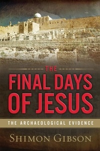 Shimon Gibson - The Final Days of Jesus - The Archaeological Evidence.