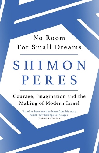 No Room for Small Dreams. Courage, Imagination and the Making of Modern Israel