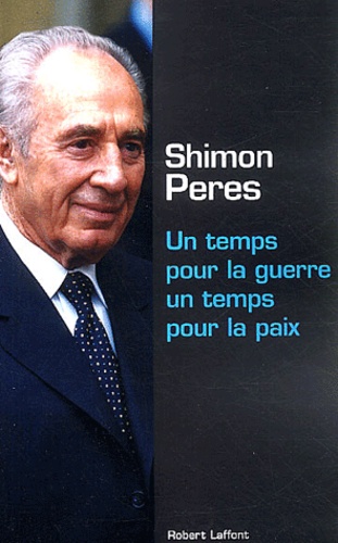 Shimon Peres - Un temps pour la guerre, un temps pour la paix.