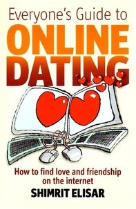 Shimrit Elisar - Everyone's Guide To Online Dating - How to Find Love and Friendship on the Internet.