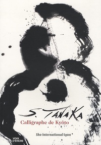 Shingai Tanaka et François Demaret - Calligraphe de kyôto - Artiste de Sho, édition bilingue français-japonais.