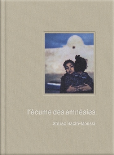 Shiraz Bazin-Moussi - L'écume des amnésies.
