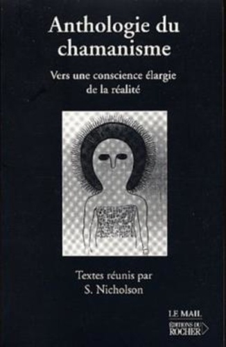 Shirley Nicholson - Anthologie Du Chamanisme : Vers Une Conscience Elargie De La Realite.