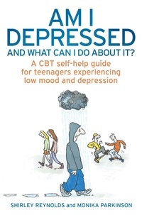 Shirley Reynolds et Monika Parkinson - Am I Depressed And What Can I Do About It? - A CBT self-help guide for teenagers experiencing low mood and depression.