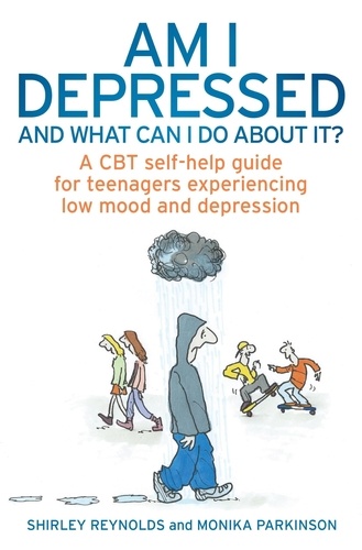 Am I Depressed And What Can I Do About It?. A CBT self-help guide for teenagers experiencing low mood and depression
