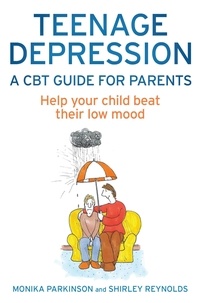 Shirley Reynolds et Monika Parkinson - Teenage Depression - A CBT Guide for Parents - Help your child beat their low mood.