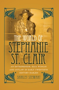 Shirley Stewart - The World of Stephanie St. Clair - An Entrepreneur, Race Woman and Outlaw in Early Twentieth Century Harlem.