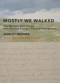 Mostly We Walked: The Werners from Russia. One German Family's Story of Immigration (2nd edition)