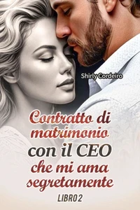 Contratto di Matrimonio con il CEO che mi ama Segretamente - LIBRO 2
