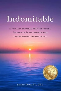 Indomitable: A Visually Impaired Man’s Inspiring Memoir of Independence and International Achievement