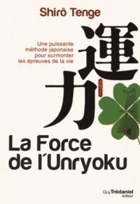 Shirô Tenge - La force de l'Unryoku - Une puissante méthode japonaise pour surmonter les épreuves de la vie.