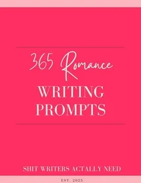 365 Romance Writing Prompts: A Year of Daily Inspiration for Writers of Contemporary, Historical, Fantasy, and Paranormal Love Stories