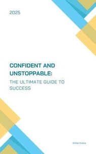 "Confident and Unstoppable: The Ultimate Guide to Success”