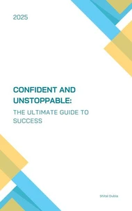 "Confident and Unstoppable: The Ultimate Guide to Success”