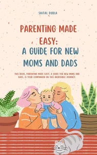 "Parenting Made Easy: A Guide for New Moms and Dads"