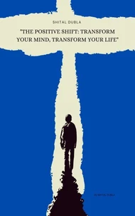 "The Positive Shift: Transform Your Mind, Transform Your Life"
