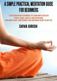 A Simple Practical Meditation Guide For Beginners  - 7 Easy Yoga Meditation Techniques To Learn How to Strengthen Your Immunity Naturally, Relieve Stress, Anger, Anxiety and Depression, Find Inner Pea