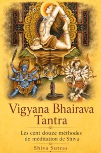 Vigyana Bhairava Tantra : Les cent douze méthodes de méditation de Shiva