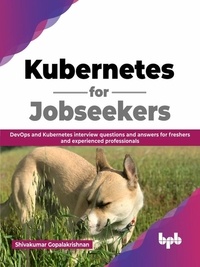  Shivakumar Gopalakrishnan - Kubernetes for Jobseekers: DevOps and Kubernetes Interview Questions and Answers for Freshers and Experienced Professionals (English Edition).