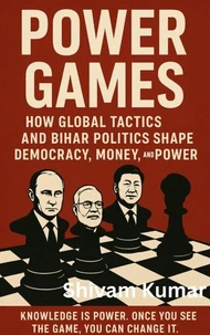 Power Games: How Global Tactics and Bihar Politics Shape Democracy, Money, and Power