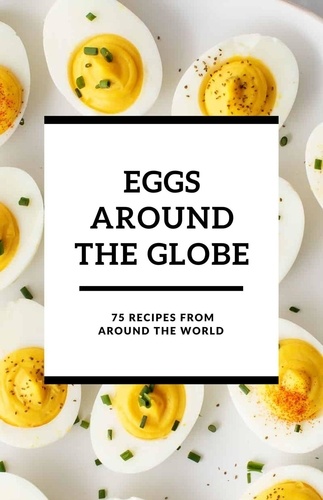  shivam patel - Eggs Around the Globe: 75 Recipes from Around the World.