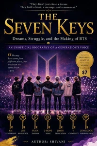 THE SEVEN KEYS: Dreams, Struggle, and the Making of BTS An Unofficial Biography of a Generation's Voice