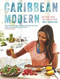 Shivi Ramoutar - Caribbean Modern - Recipes from the Rum Islands.