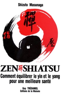 Shizuto Masunaga - ZEN SHIATSU. - Comment équilibrer le yin et le yang pour une meilleure santé.