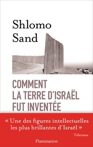 Shlomo Sand - Comment la terre d'Isaraël fut inventée - De la Terre sainte à la mère patrie.