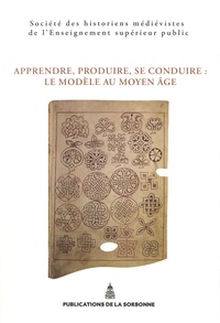  SHMESP - Apprendre, produire, se conduire : le modèle au Moyen Age - 45e Congrès de la SHMESP (Nancy-Metz, 22 mai-25 mai 2014).