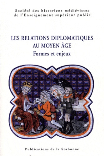 Les relations diplomatiques au Moyen Age. Formes et enjeux