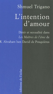 Shmuel Trigano - L'intention d'amour - Désir et sexualité dans les Maîtres de l'âme de R. Abraham ben David de Posquières.