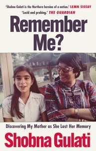 Shobna Gulati - Remember Me? - Discovering My Mother as She Lost Her Memory.